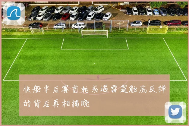 快船季后赛首轮或遇雷霆触底反弹的背后真相揭晓