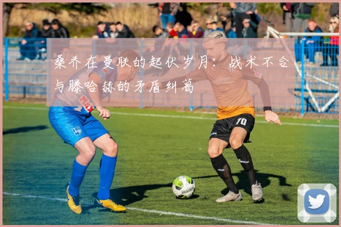 桑乔在曼联的起伏岁月：战术不合与滕哈赫的矛盾纠葛